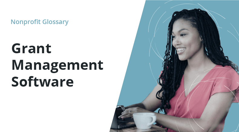 What Is Grant Management Software For Nonprofits? - Nonprofit Glossary What Is Grant Management Software For Nonprofits? - Nonprofit Glossary